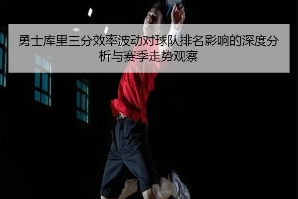 勇士库里三分效率波动对球队排名影响的深度分析与赛季走势观察